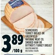 Schneiders Turkey Breast Or Greenfield Natural Meat Co. Smoked Ham Or Bittner's Turkey Breast - $3.89/100g